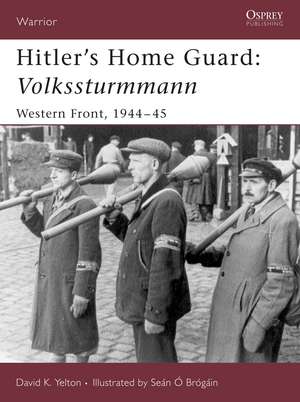 Hitler's Home Guard: Volkssturmmann: Western Front, 1944-45 de David K. Yelton