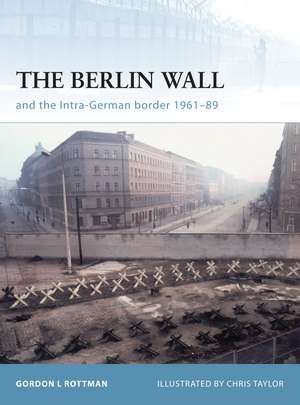 The Berlin Wall and the Intra-German Border 1961-89 de Gordon L. Rottman