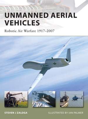 Unmanned Aerial Vehicles: Robotic Air Warfare 1917–2007 de Steven J. Zaloga