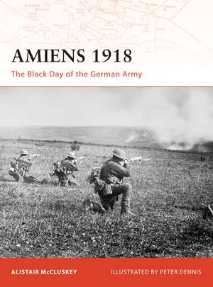 Amiens 1918: The Black Day of the German Army de Alistair McCluskey