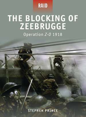 The Blocking of Zeebrugge: Operation Z-O 1918 de Stephen Prince