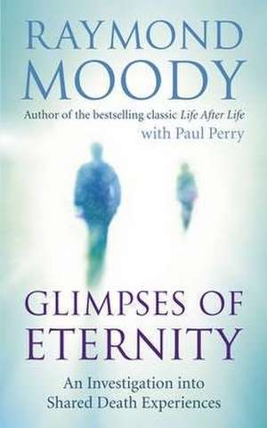 Glimpses of Eternity de Raymond Moody