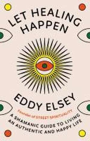 Let Healing Happen de Eddy Elsey