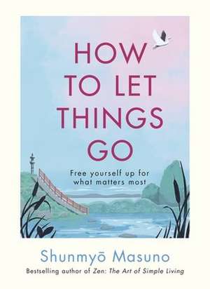 How to Let Things Go de Shunmyo Masuno