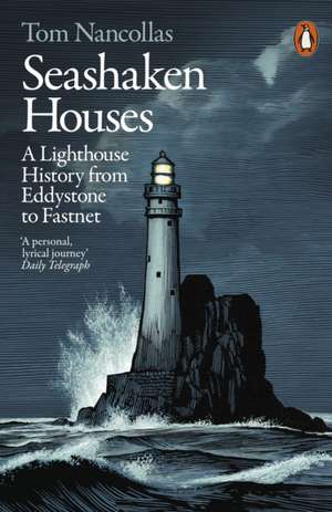 Seashaken Houses: A Lighthouse History from Eddystone to Fastnet de Tom Nancollas