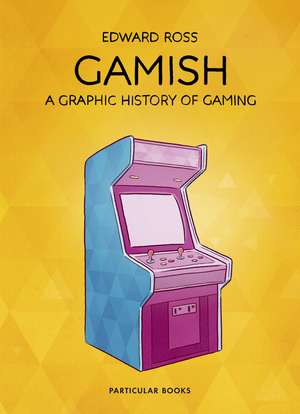 Gamish: A Graphic History of Gaming de Edward Ross