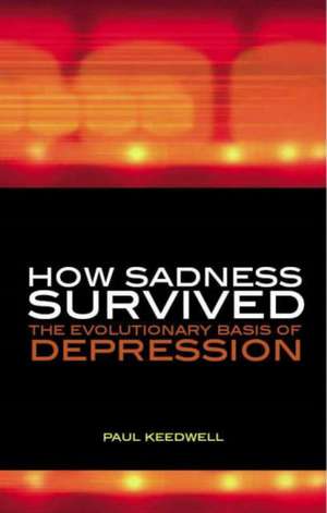 How Sadness Survived: The Evolutionary Basis of Depression de Paul Keedwell