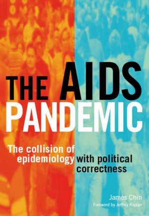 The AIDS Pandemic: The Collision of Epidemiology with Political Correctness de James Chin