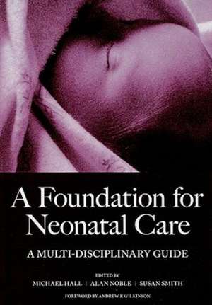 A Foundation for Neonatal Care: A Multi-Disciplinary Guide de Mike Hall