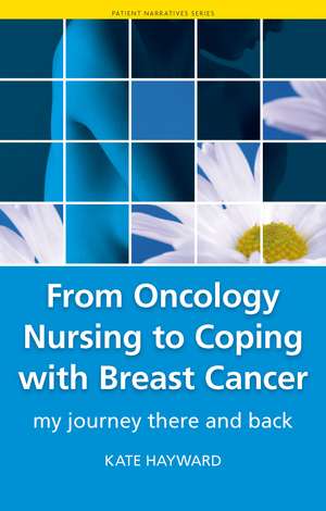 From Oncology Nursing to Coping with Breast Cancer: My Journey There and Back de Kate Hayward