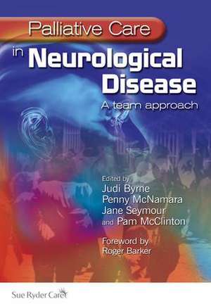 Palliative Care in Neurological Disease: A Team Approach de Judi Byrne