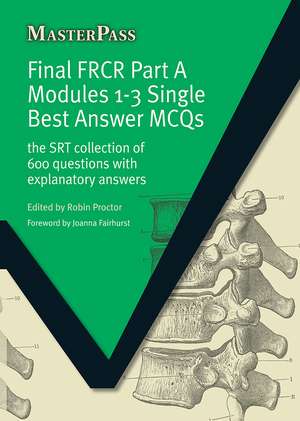 Final FRCR Part A Modules 1-3 Single Best Answer MCQS: The SRT Collection of 600 Questions with Explanatory Answers de Robin Proctor