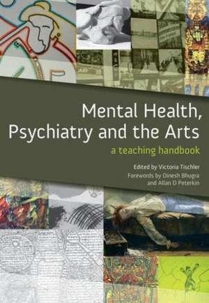 Mental Health, Psychiatry and the Arts: A Teaching Handbook de Victoria Tischler