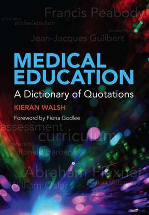 Medical Education: A Dictionary of Quotations de Kieran Walsh