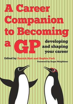 A Career Companion to Becoming a GP: Developing and Shaping Your Career de Patrick Hutt