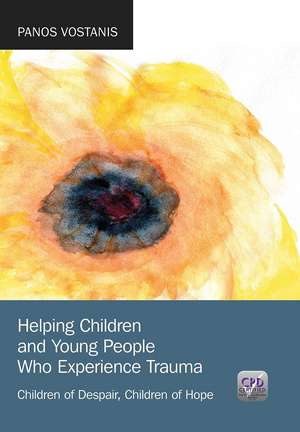 Helping Children and Young People Who Experience Trauma: Children of Despair, Children of Hope de Panos Vostanis