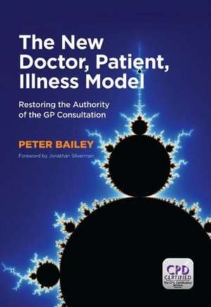 The New Doctor, Patient, Illness Model: Restoring the Authority of the GP Consultation de Peter Bailey