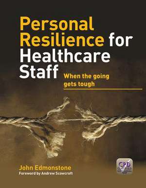 Personal Resilience for Healthcare Staff: When the Going Gets Tough de John Edmonstone