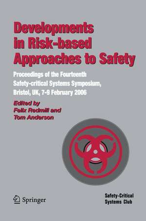 Developments in Risk-based Approaches to Safety: Proceedings of the Fourteenth Safety-citical Systems Symposium, Bristol, UK, 7-9 February 2006 de Felix Redmill