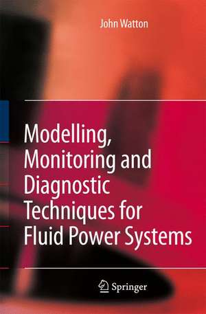 Modelling, Monitoring and Diagnostic Techniques for Fluid Power Systems de John Watton