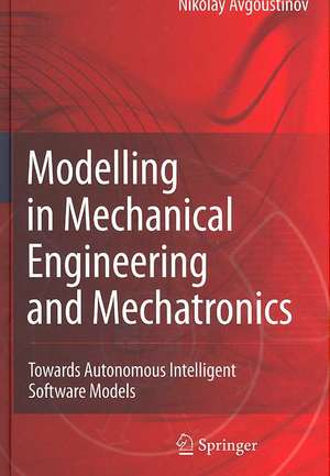 Modelling in Mechanical Engineering and Mechatronics: Towards Autonomous Intelligent Software Models de Nikolay Avgoustinov