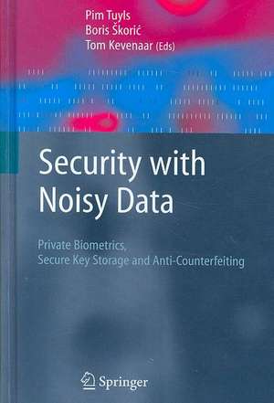 Security with Noisy Data: On Private Biometrics, Secure Key Storage and Anti-Counterfeiting de Pim Tuyls