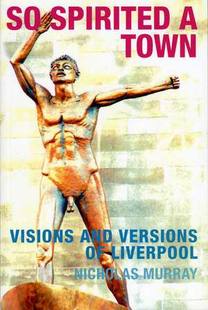 So Spirited a Town – Visions and Versions of Liverpool de N Murray