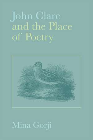 John Clare and the Place of Poetry de Mina Gorji