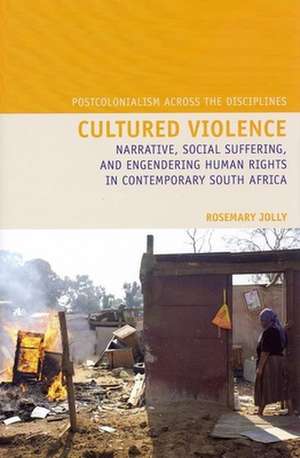 Cultured Violence – Narrative, Social Suffering, and Engendering Human Rights in Contemporary South Africa de Rosemary Jolly