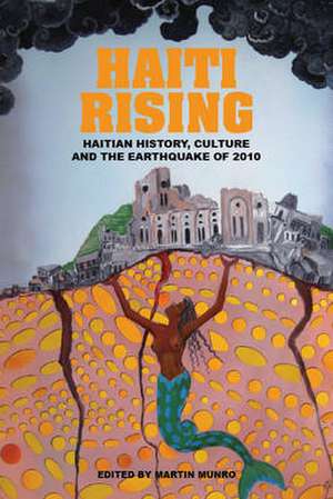 Haiti Rising – Haitian History, Culture and the Earthquake of 2010 de Martin Munro