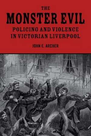 The Monster Evil: Policing and Violence in Victorian Liverpool de John E. Archer