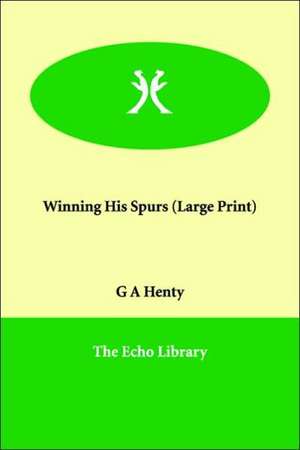 Winning His Spurs de G. A. Henty