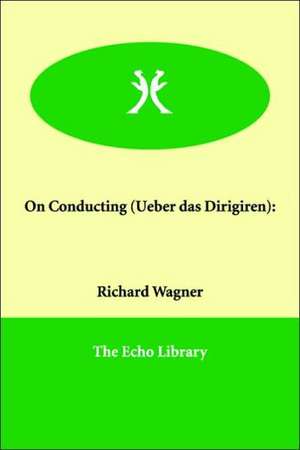 On Conducting (Ueber Das Dirigiren) de Richard Wagner