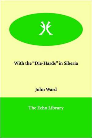 With the Die-Hards in Siberia de John Ward