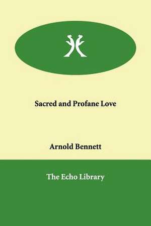 Sacred and Profane Love de Arnold Bennett