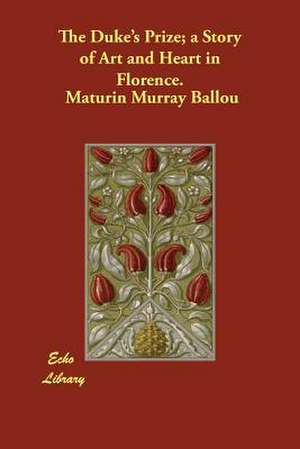 The Duke's Prize; A Story of Art and Heart in Florence. de Maturin Murray Ballou