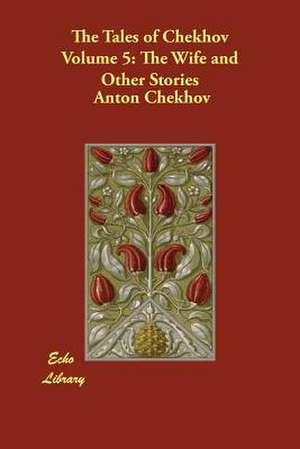 The Tales of Chekhov, Volume 5: The Wife and Other Stories de Anton Pavlovich Chekhov