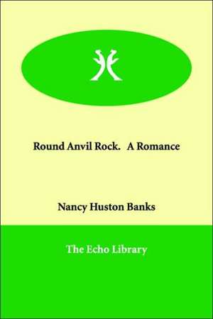 Round Anvil Rock. a Romance de Nancy Huston Banks