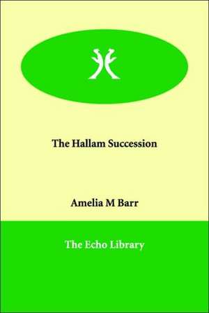 The Hallam Succession de Amelia M. Barr