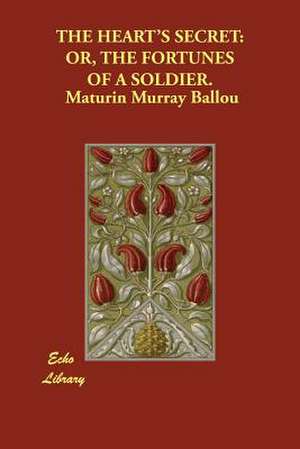 The Heart's Secret: Or, the Fortunes of a Soldier. de Maturin Murray Ballou