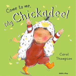 Come to Me, My Chickadee! de Carol Thompson