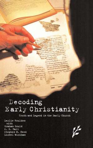 Decoding Early Christianity: Truth and Legend in the Early Church de Leslie Houlden