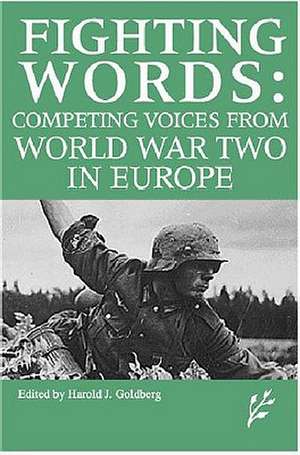 Competing Voices from World War II in Europe: Fighting Words de Harold J. Goldberg