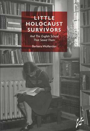 Little Holocaust Survivors: And the English School That Saved Them de Barbara Wolfenden