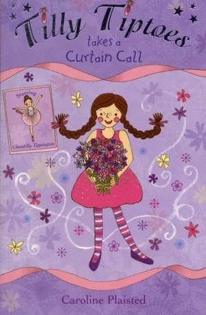 Tilly Tiptoes Takes a Curtain Call de Caroline Plaisted