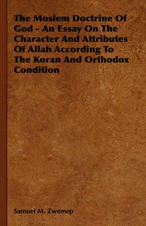 The Moslem Doctrine of God - An Essay on the Character and Attributes of Allah According to the Koran and Orthodox Condition: The Ring and the Book Vol II de Samuel M. Zwemep