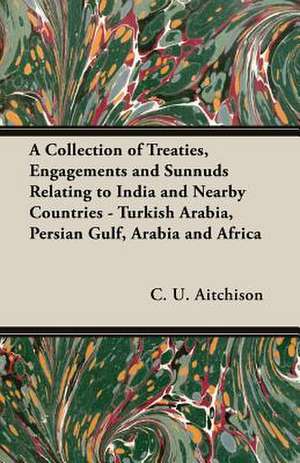 A Collection of Treaties, Engagements and Sunnuds Relating to India and Nearby Countries - Turkish Arabia, Persian Gulf, Arabia and Africa de C. U. Aitchison