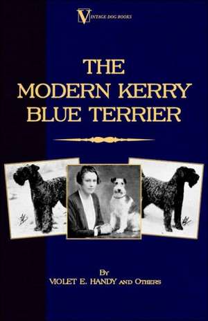 The Modern Kerry Blue Terrier: Being a List of Ancient and Modern English and Foreign Books Relating to Firearms and Their Use, and to the Com de Violet E. Handy