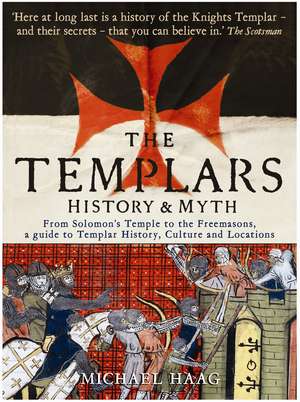 The Templars: History and Myth: From Solomon's Temple to the Freemasons de Michael Haag