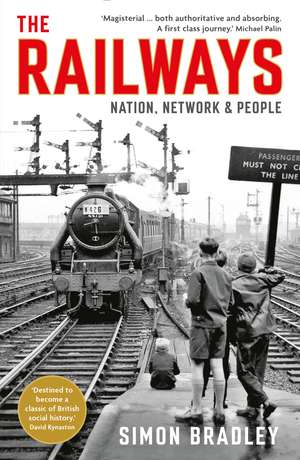 The Railways: Nation, Network and People de Simon Bradley